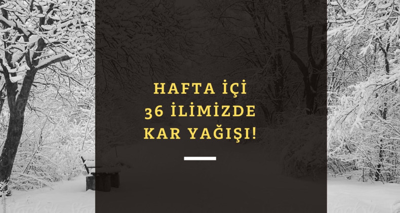Meteoroloji uyardı: 36 ilimizde bu hafta kar yağışı var