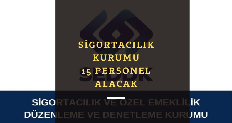 Sigortacılık Denetleme Kurumu 15 kamu personeli alımı başlıyor