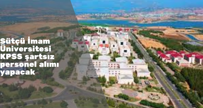 Kahramanmaraş Sütçü İmam Üniversitesi personel alımı yapacak