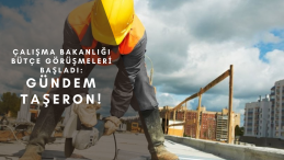 Çalışma Bakanlığı bütçe görüşmeleri başladı: İlk gündem taşeron oldu