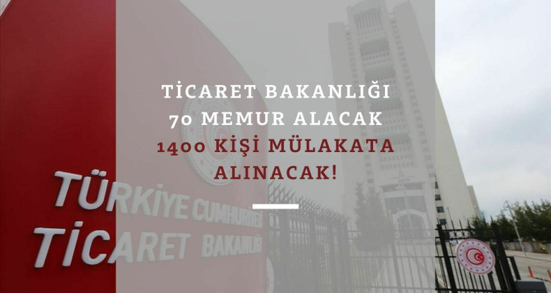 Ticaret Bakanlığı memur alımı başlıyor: 70 kişi alınacak