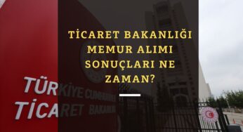 Ticaret Bakanlığı memur alımı sonuçları ne zaman açıklanacak?