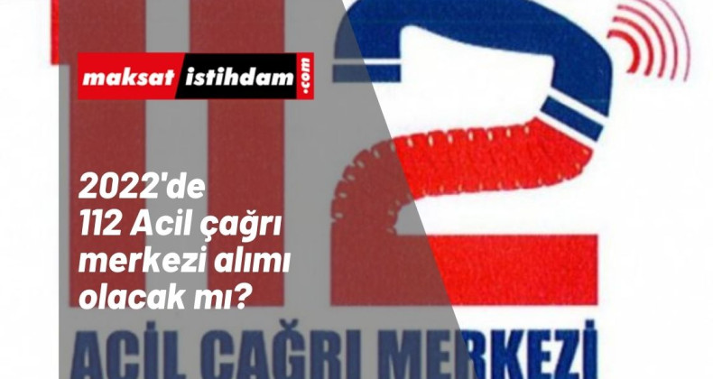 112 Çağrı Merkezi Alımı 2022 yılında yapılacak mı?
