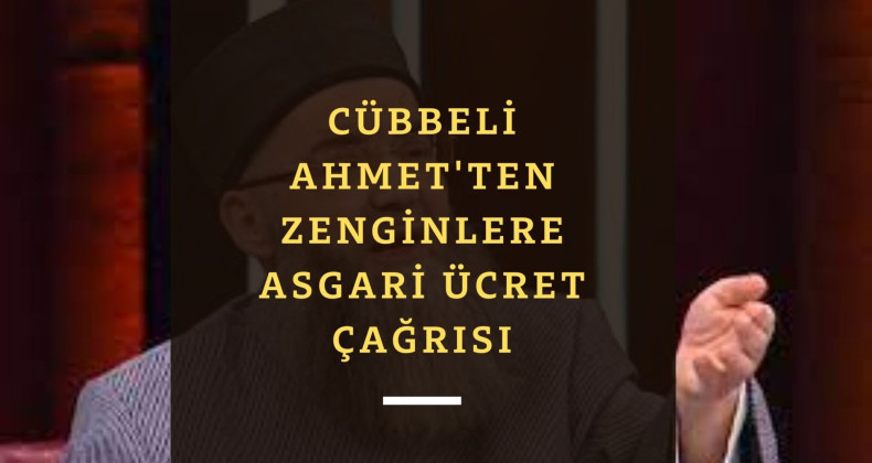 Cübbeli Ahmet'ten zenginlere asgari ücret çağrısı