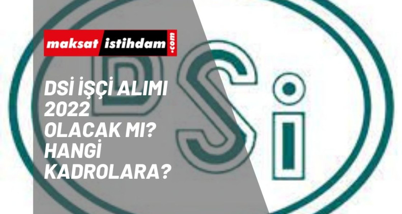 DSİ işçi alımı 2022 yılında olacak mı? DSİ işçi alımı bekleniyor