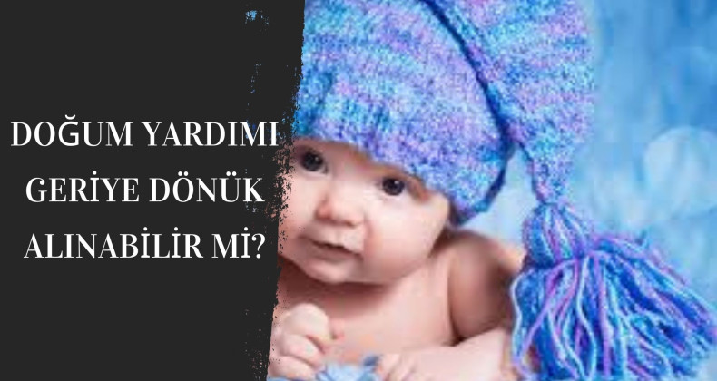 Geriye dönük doğum yardımı alınır mı? | Doğum yardımı yaş sınırı