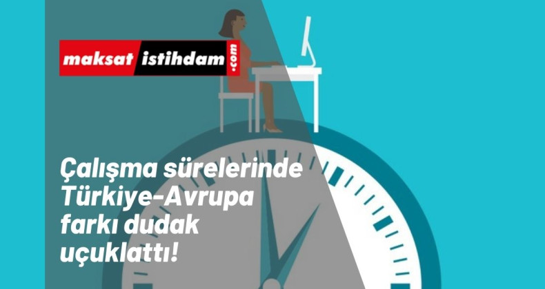 Türkiye'de çalışma saati ile Avrupa'dakinin farkı dudak uçuklattı