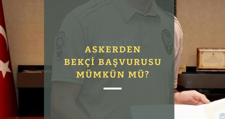 Askerden bekçi başvurusu yapılabilir mi?