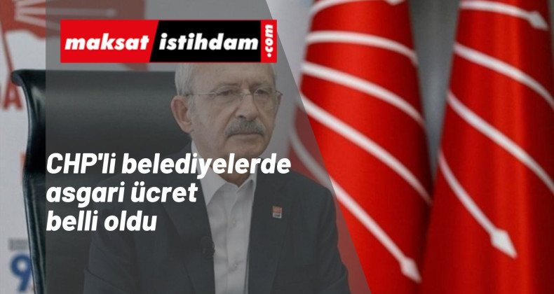 CHP'li belediyelerde 2022 asgari ücret ne kadar oldu?