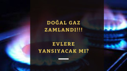 Doğal gaz zamlandı! Peki evlere yansıyacak mı?
