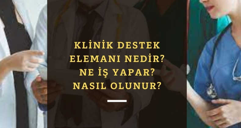 Klinik Destek Elemanı nedir? | Nasıl olunur? | Ne iş yapar?