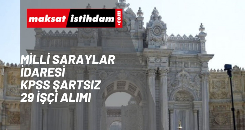 Milli Saraylar işçi alımı yapacak! Kadrolar ve başvuru yöntemi
