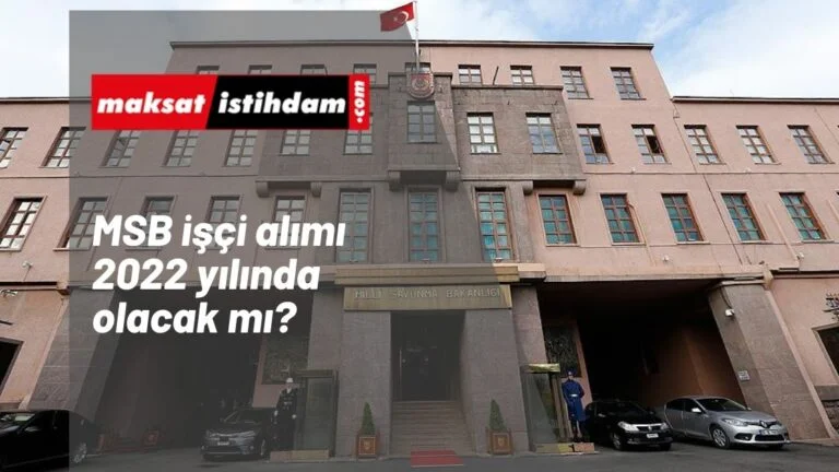 MSB işçi alımı 2022 yılında olacak mı? MSB ne kadar işçi alır?