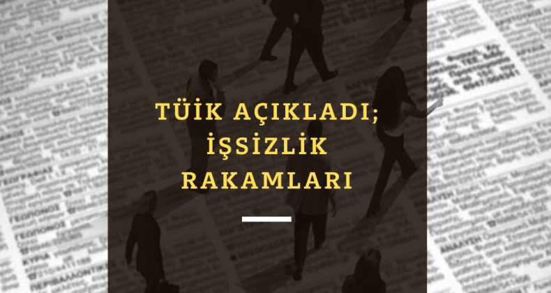TÜİK'e göre işsizlik rakamları açıklandı