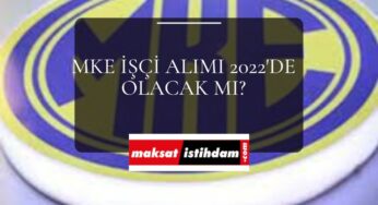 MKE işçi alımı 2022 yılında olacak mı?