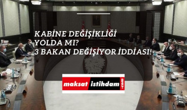 Kabine değişikliği mi geliyor? 3 bakan birden değişecek!