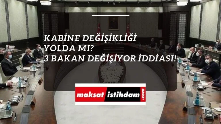 Kabine değişikliği mi geliyor? 3 bakan birden değişecek!