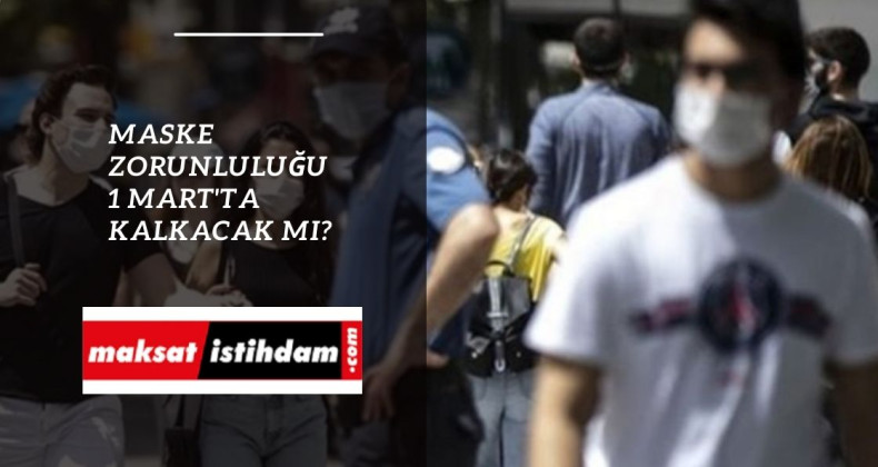 Maske zorunluluğu 1 Mart'ta kalkacak mı? Nerelerde kalkacak?