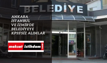 Ankara İstanbul ve İzmir'de belediyeye KPSS'siz alımlar