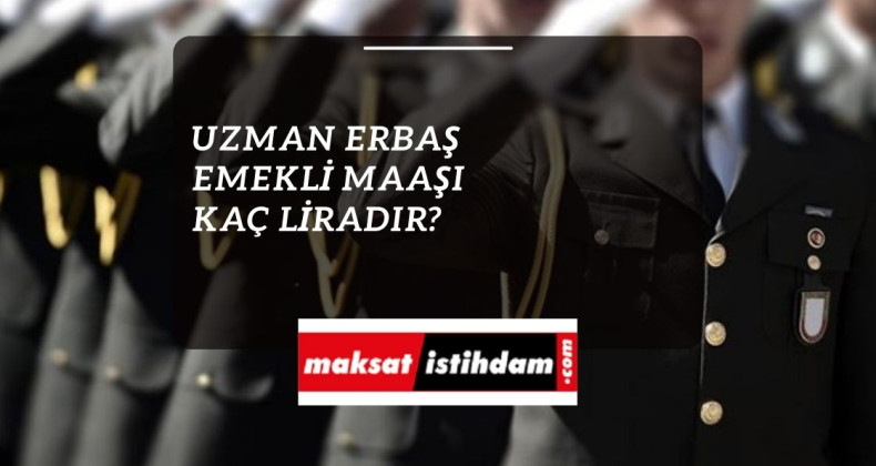 Uzman Erbaş emekli maaşı 2022 ne kadar oldu?