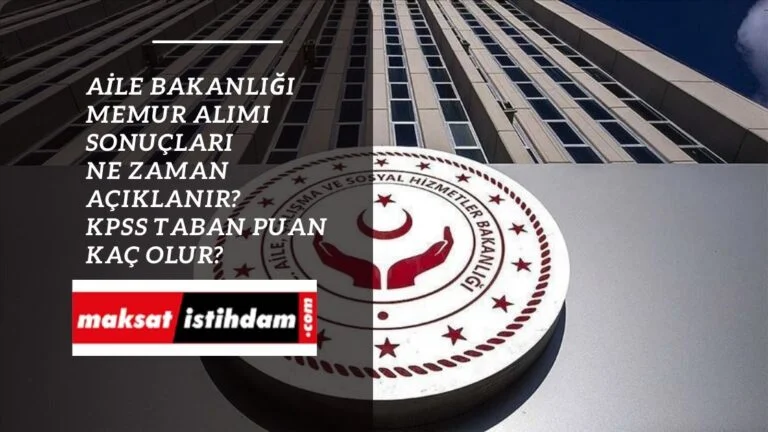 Aile Bakanlığı memur alımı sonuçları ne zaman? 1080 memur alımı 2022/4 KPSS tercih sonuçları