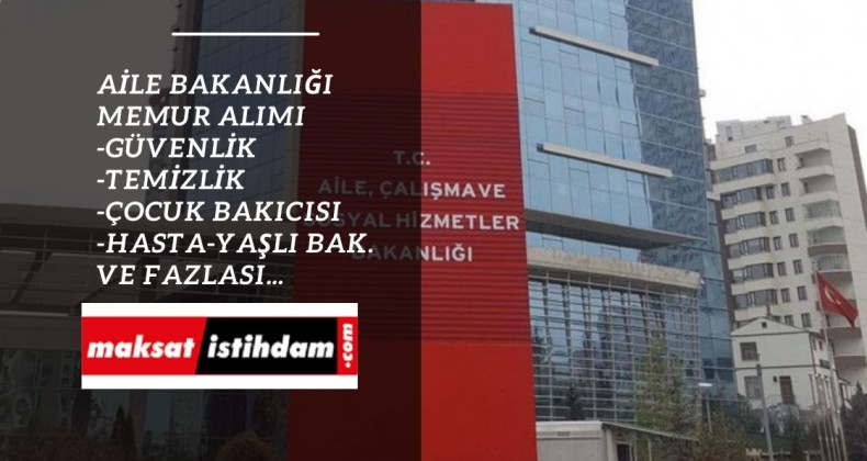 Aile Bakanlığı memur ataması açıldı : İşte kadrolar ve tercih kılavuzu