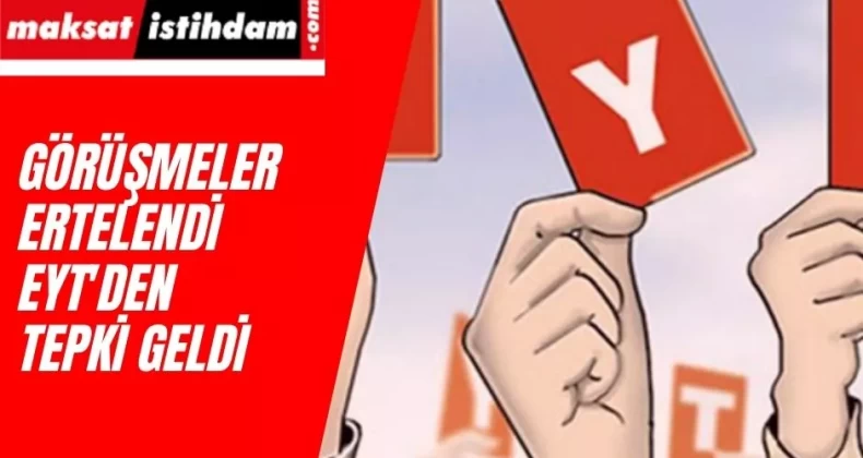 Görüşmeler ileri tarihe atıldı EYT mağdurları tepki gösterdi