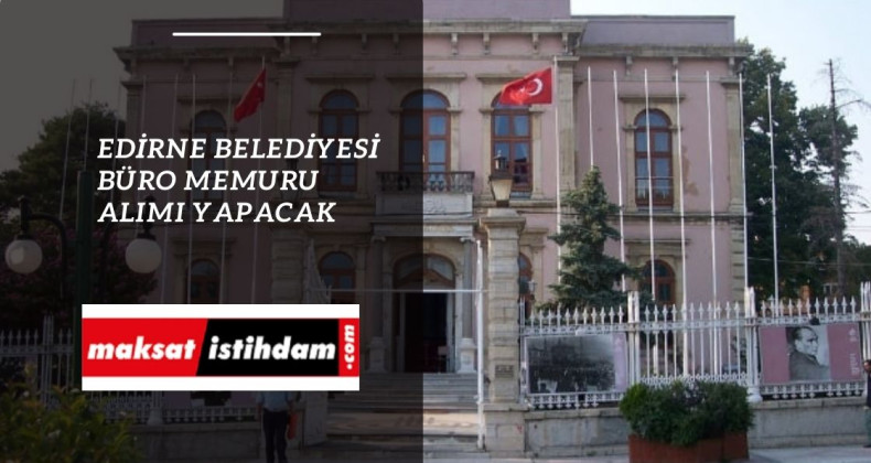 Edirne Belediyesi büro memuru alımı yapacak