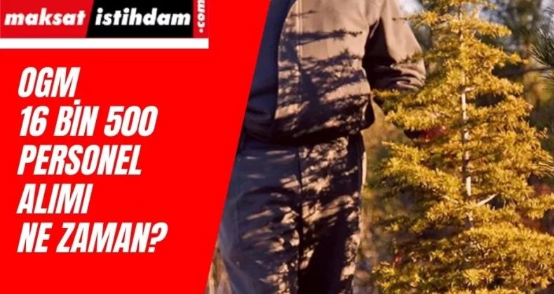 OGM 16 bin 500 personel alımı ne zaman başlayacak? Adaylar heyecanlı