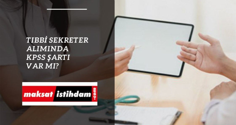 Hastanelerde tıbbi sekreterlikte KPSS şartı var mı?