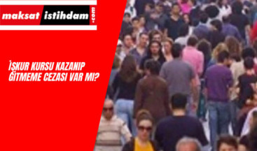 Kabul edildiğim İŞKUR kursuna gitmezsem ne olur?