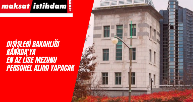 Dışişleri Bakanlığı Kanada personel alımı yapıyor