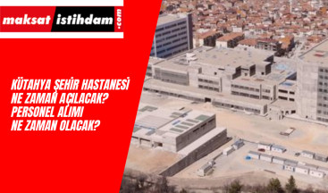 Kütahya Şehir Hastanesi ne zaman açılacak? Personel alımı ne zaman olacak?