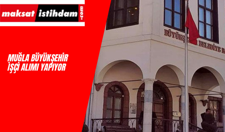 Muğla Büyükşehir Belediyesi işçi alımı yapıyor