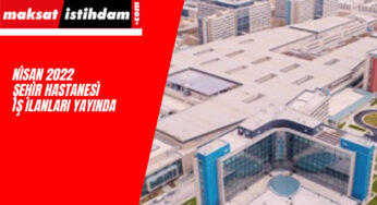Şehir Hastanesi iş ilanları : Nisan 2022 yeni kadrolar açıldı