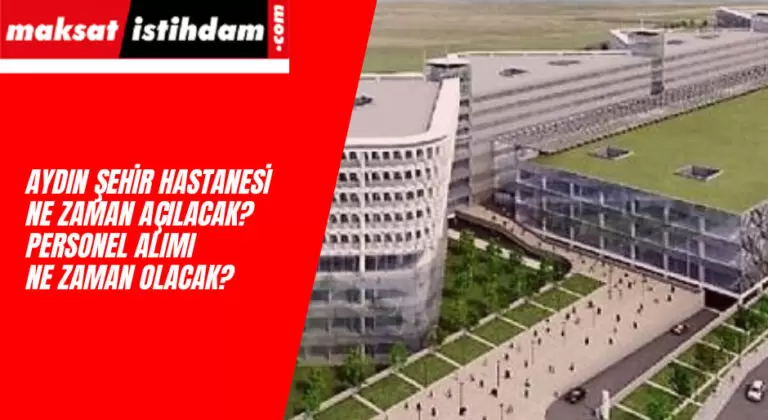 Aydın Şehir Hastanesi Ne Zaman Açılacak? Aydın Şehir Hastanesi Personel Alımı Ne Zaman?