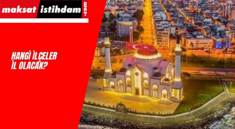 Hangi İlçeler İl Olacak? 100 İlin İlki Belli Oldu
