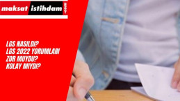 LGS 2022 Yorumları Nasıldı? Sınav Zor Muydu? Kolay Mıydı?