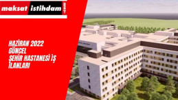 Haziran 2022 Şehir Hastanesi İş İlanları Yayında