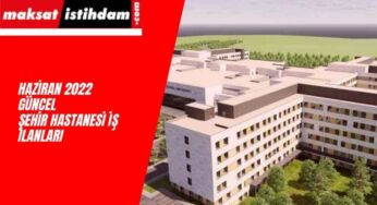Haziran 2022 Şehir Hastanesi İş İlanları Yayında
