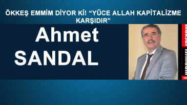 ÖKKEŞ EMMİM DİYOR Kİ! “YÜCE ALLAH KAPİTALİZME KARŞIDIR”