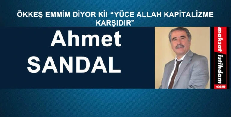 ÖKKEŞ EMMİM DİYOR Kİ! “YÜCE ALLAH KAPİTALİZME KARŞIDIR”