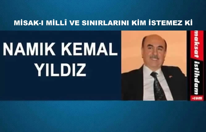 MİSAK-I MİLLÎ VE SINIRLARINI KİM İSTEMEZ Kİ