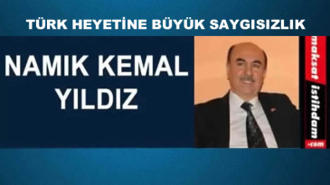 TÜRK HEYETİNE BÜYÜK SAYGISIZLIK