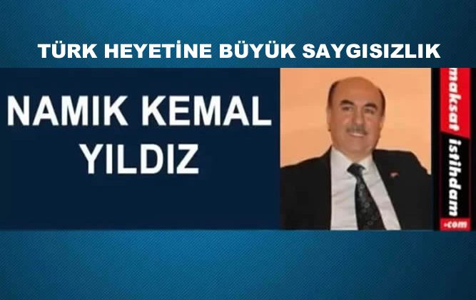 TÜRK HEYETİNE BÜYÜK SAYGISIZLIK