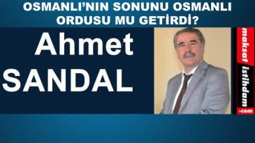 OSMANLI’NIN SONUNU OSMANLI ORDUSU MU GETİRDİ?