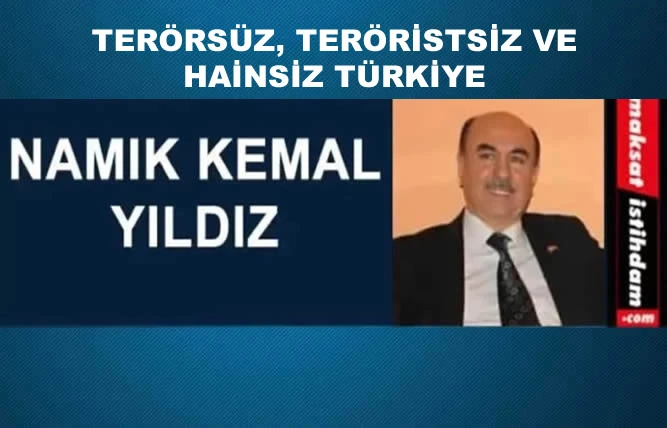 TERÖRSÜZ, TERÖRİSTSİZ VE HAİNSİZ TÜRKİYE