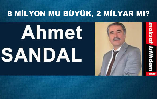 8 MİLYON MU BÜYÜK, 2 MİLYAR MI?