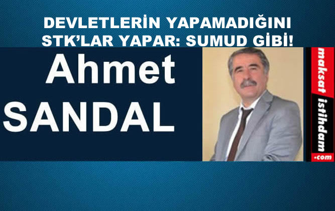 DEVLETLERİN YAPAMADIĞINI STK’LAR YAPAR: SUMUD GİBİ!