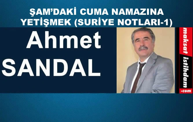 ŞAM'DAKİ CUMA NAMAZINA YETİŞMEK (SURİYE NOTLARI-1)